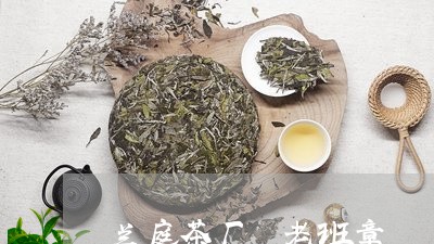 兰庭茶厂 老班章/2023032839693